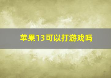 苹果13可以打游戏吗