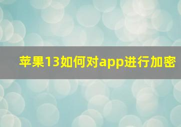 苹果13如何对app进行加密