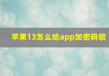 苹果13怎么给app加密码锁