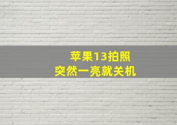 苹果13拍照突然一亮就关机