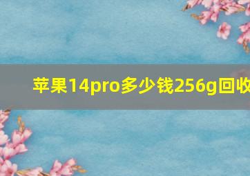 苹果14pro多少钱256g回收