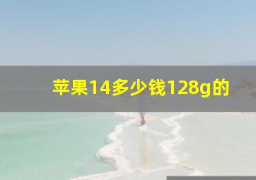 苹果14多少钱128g的