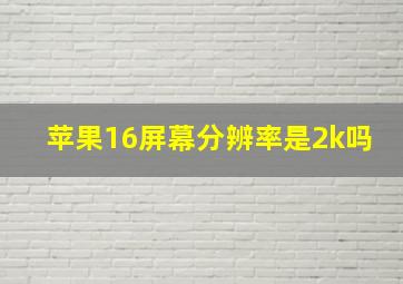 苹果16屏幕分辨率是2k吗