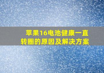 苹果16电池健康一直转圈的原因及解决方案