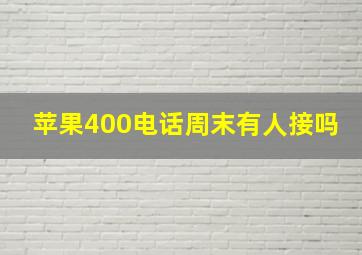 苹果400电话周末有人接吗