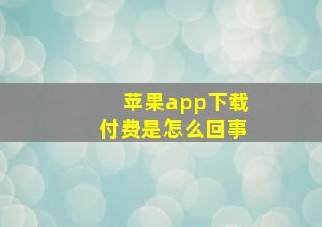 苹果app下载付费是怎么回事