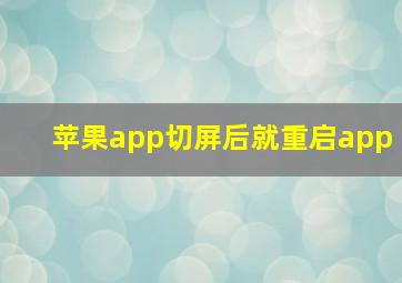 苹果app切屏后就重启app