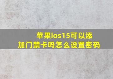 苹果ios15可以添加门禁卡吗怎么设置密码