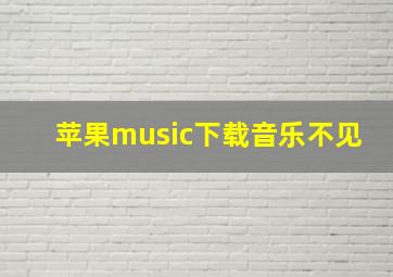 苹果music下载音乐不见