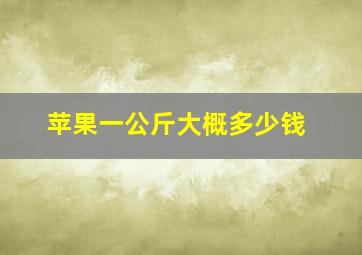 苹果一公斤大概多少钱