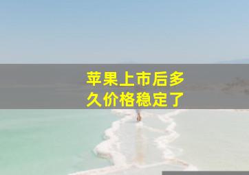 苹果上市后多久价格稳定了