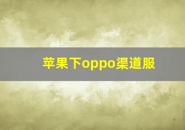 苹果下oppo渠道服