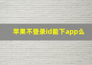 苹果不登录id能下app么