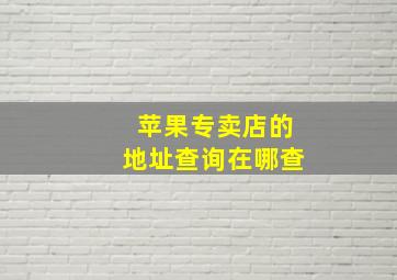 苹果专卖店的地址查询在哪查