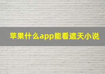 苹果什么app能看遮天小说