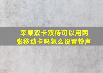 苹果双卡双待可以用两张移动卡吗怎么设置铃声