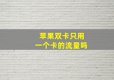 苹果双卡只用一个卡的流量吗