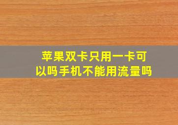 苹果双卡只用一卡可以吗手机不能用流量吗