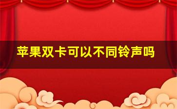 苹果双卡可以不同铃声吗