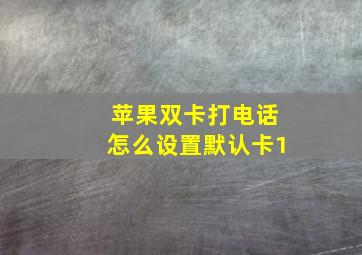 苹果双卡打电话怎么设置默认卡1