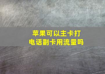 苹果可以主卡打电话副卡用流量吗