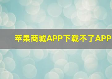 苹果商城APP下载不了APP