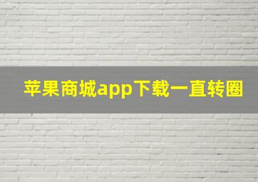 苹果商城app下载一直转圈