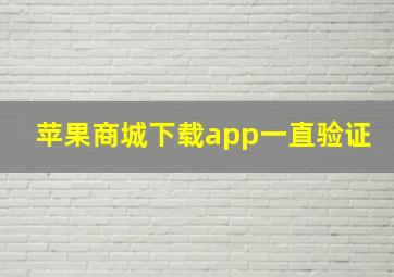 苹果商城下载app一直验证