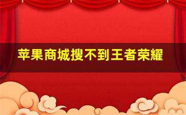 苹果商城搜不到王者荣耀