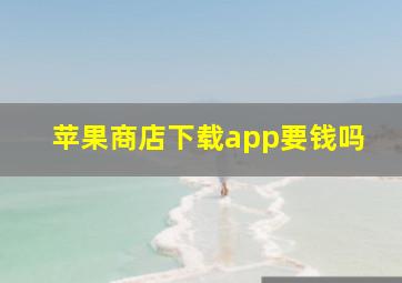 苹果商店下载app要钱吗