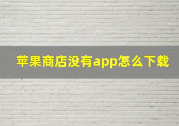 苹果商店没有app怎么下载