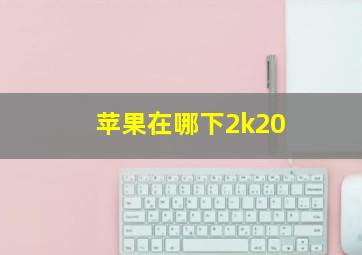 苹果在哪下2k20