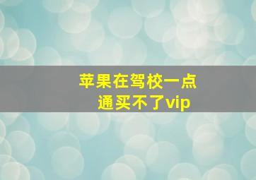 苹果在驾校一点通买不了vip