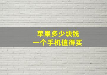 苹果多少块钱一个手机值得买