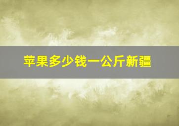 苹果多少钱一公斤新疆