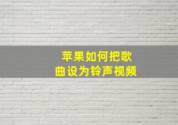 苹果如何把歌曲设为铃声视频