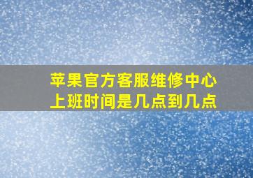 苹果官方客服维修中心上班时间是几点到几点