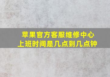 苹果官方客服维修中心上班时间是几点到几点钟