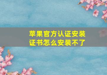 苹果官方认证安装证书怎么安装不了