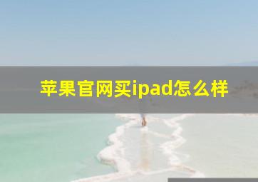 苹果官网买ipad怎么样