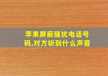 苹果屏蔽骚扰电话号码,对方听到什么声音