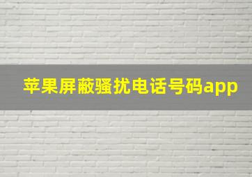 苹果屏蔽骚扰电话号码app