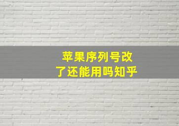 苹果序列号改了还能用吗知乎