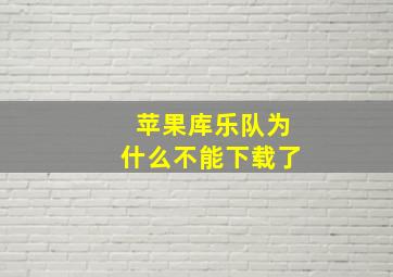 苹果库乐队为什么不能下载了