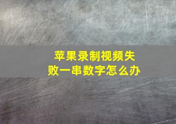 苹果录制视频失败一串数字怎么办