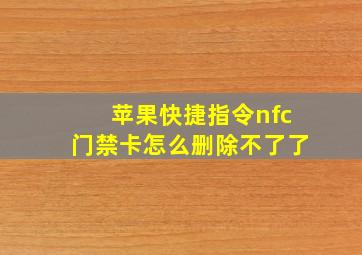 苹果快捷指令nfc门禁卡怎么删除不了了