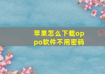 苹果怎么下载oppo软件不用密码