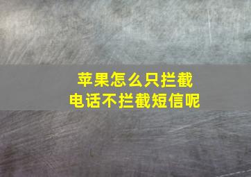 苹果怎么只拦截电话不拦截短信呢