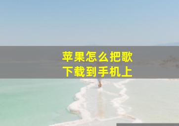 苹果怎么把歌下载到手机上