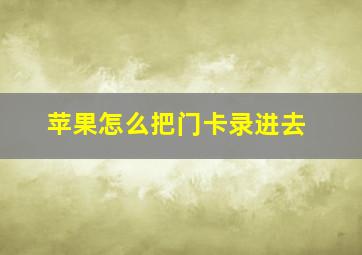 苹果怎么把门卡录进去